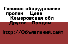 Газовое оборудование (пропан) › Цена ­ 8 500 - Кемеровская обл. Другое » Продам   